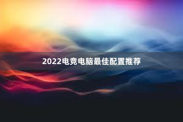 2022电竞电脑最佳配置推荐