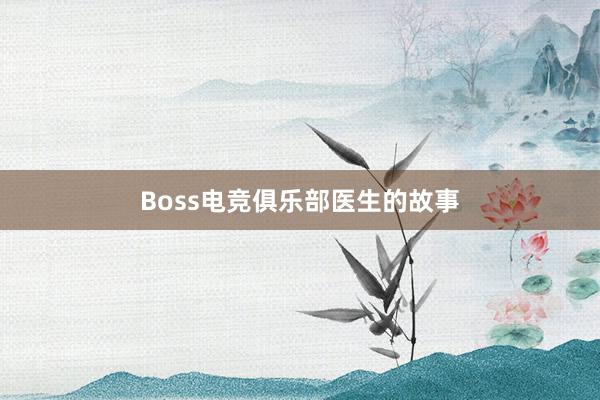 Boss电竞俱乐部医生的故事