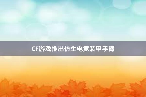 CF游戏推出仿生电竞装甲手臂