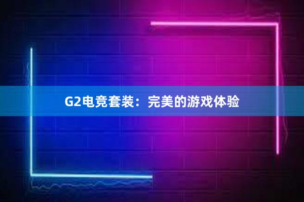 G2电竞套装：完美的游戏体验