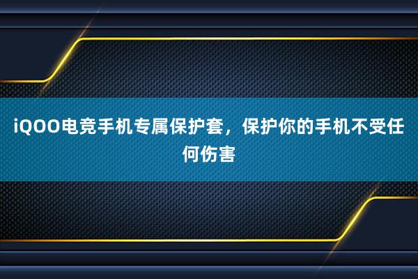 iQOO电竞手机专属保护套，保护你的手机不受任何伤害