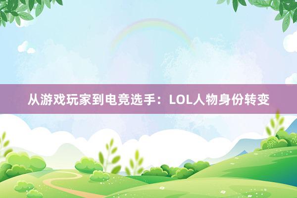 从游戏玩家到电竞选手：LOL人物身份转变