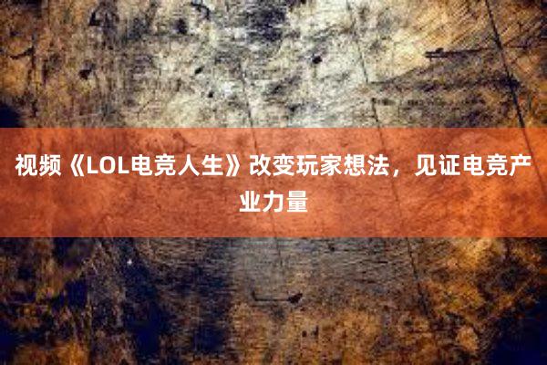 视频《LOL电竞人生》改变玩家想法，见证电竞产业力量