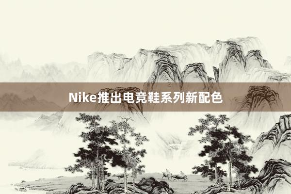 Nike推出电竞鞋系列新配色