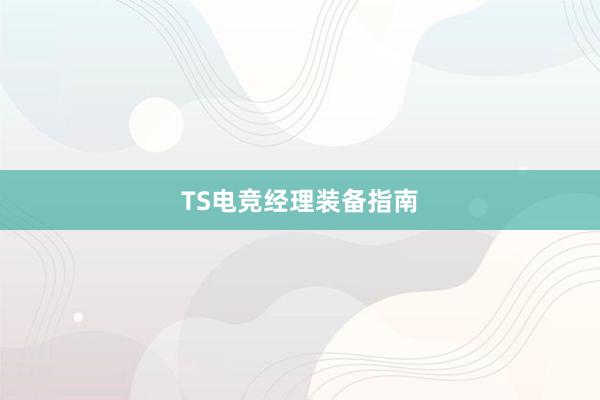 TS电竞经理装备指南