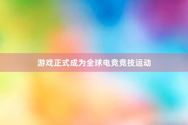 游戏正式成为全球电竞竞技运动