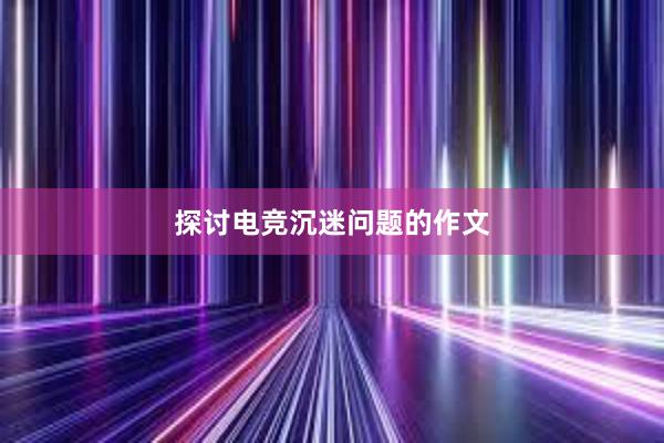 探讨电竞沉迷问题的作文