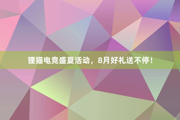 狸猫电竞盛夏活动，8月好礼送不停！