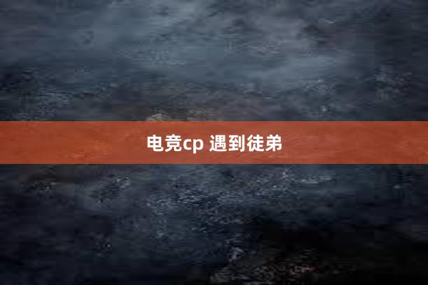 电竞cp 遇到徒弟