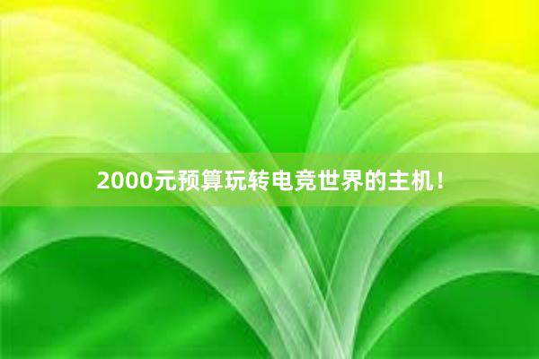 2000元预算玩转电竞世界的主机！