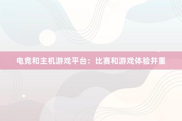 电竞和主机游戏平台：比赛和游戏体验并重