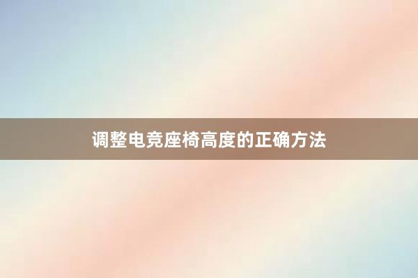 调整电竞座椅高度的正确方法