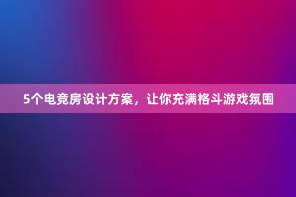 5个电竞房设计方案，让你充满格斗游戏氛围