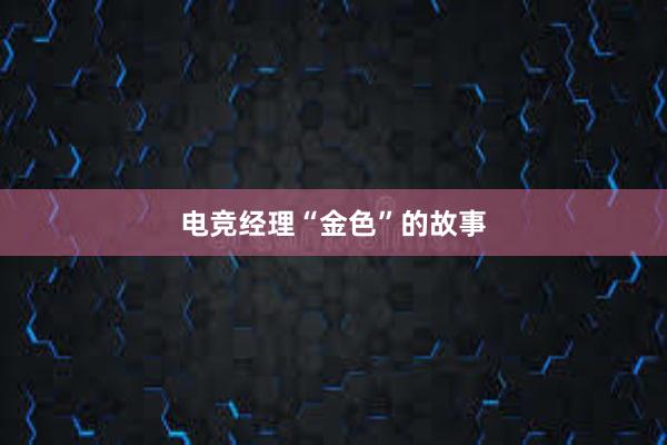 电竞经理“金色”的故事