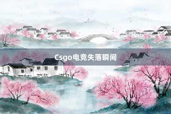 Csgo电竞失落瞬间