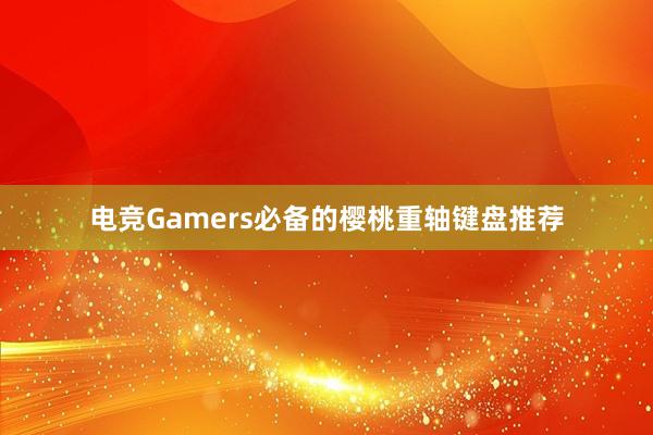 电竞Gamers必备的樱桃重轴键盘推荐