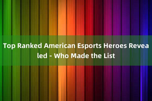 Top Ranked American Esports Heroes Revealed - Who 