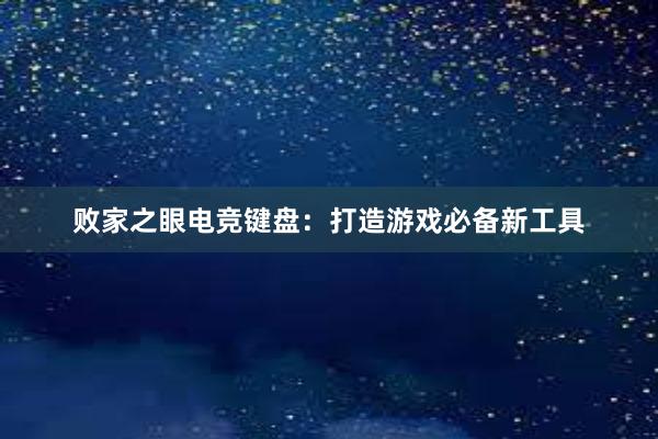 败家之眼电竞键盘：打造游戏必备新工具