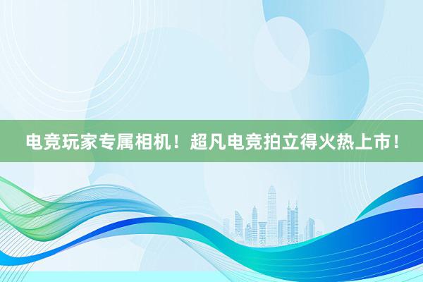 电竞玩家专属相机！超凡电竞拍立得火热上市！