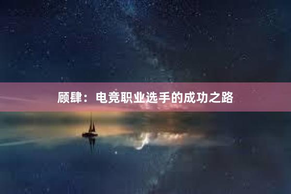 顾肆：电竞职业选手的成功之路